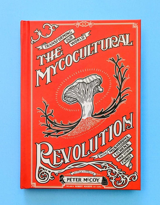The Mycocultural Revolution: Transforming Our World with Mushrooms, Lichens, and Other Fungi